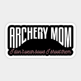 Archery Mom I Don't Wear Bows I Shoot Them Sticker